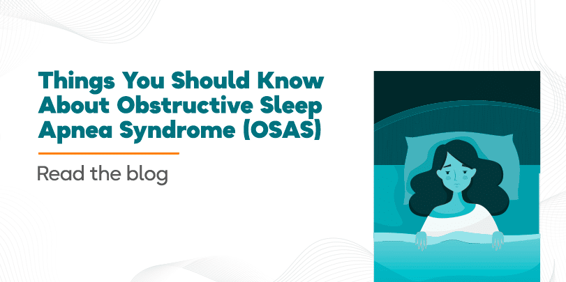 Things You Should Know About Obstructive Sleep Apnea Syndrome (OSAS)