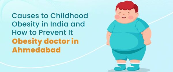 Causes of Childhood Obesity in India and How to Prevent It – Obesity doctor in Ahmedabad