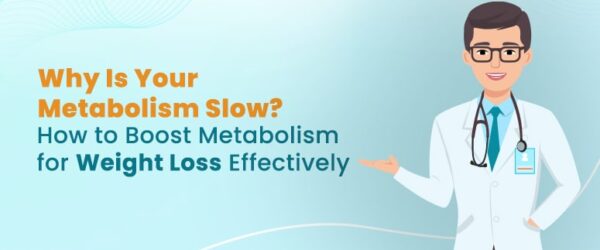 Why Is Your Metabolism Slow? How to Boost Your Metabolism for Effective Weight Loss