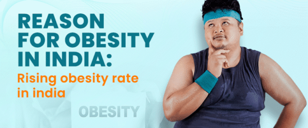 Reason for Obesity in India and Why the Obesity Rate is Rising