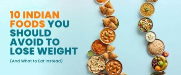 10 Indian Foods You Should Avoid to Lose Weight (And What to Eat Instead)