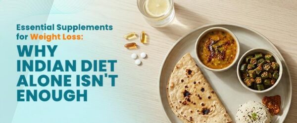 Essential Supplements for Weight Loss: Why Indian Diet Alone Isn’t Enough